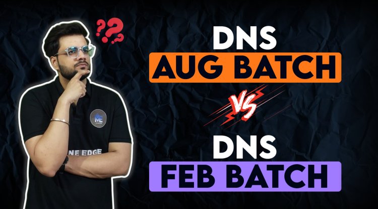 DNS August Batch vs February Batch: Which Is Better? FAQs