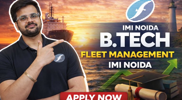 IMI Noida B.Tech Fleet Management 2026 – Admission, Fees & Career |Out now|Apply now
