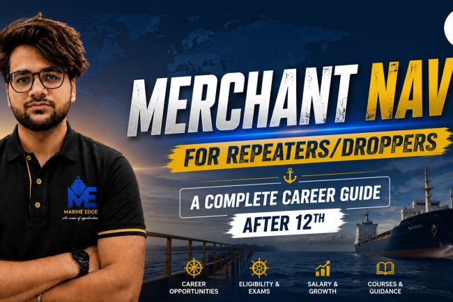 Merchant Navy for Repeater & Dropper Students: Complete Career Guide After 12th