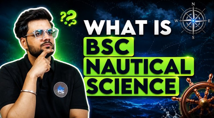 B.Sc Nautical Science 2026 Complete Guide to Eligibility, Fees, Admission, Salary & Career Scope