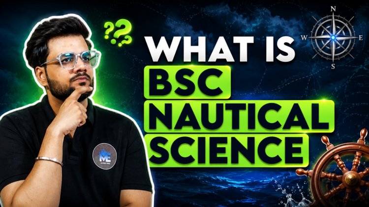 B.Sc Nautical Science 2026 Complete Guide to Eligibility, Fees, Admission, Salary & Career Scope