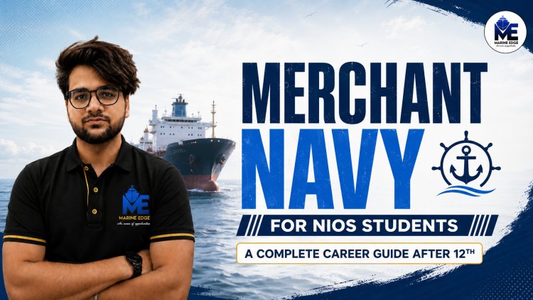 Merchant Navy for NIOS Students: A Complete Career Guide After 12th