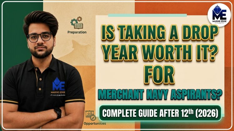 Is Taking a Drop Year Worth It for Merchant Navy Aspirants? Complete Guide After 12th (2026)